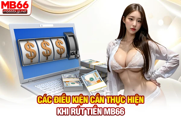 Các điều kiện cần thực hiện khi rút tiền MB66