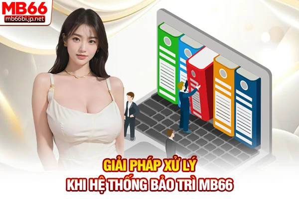 Giải pháp xử lý khi hệ thống bảo trì MB66