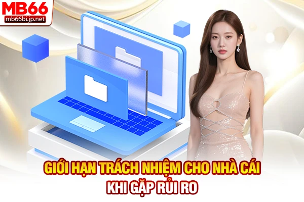 Giới hạn trách nhiệm cho nhà cái khi gặp rủi ro
