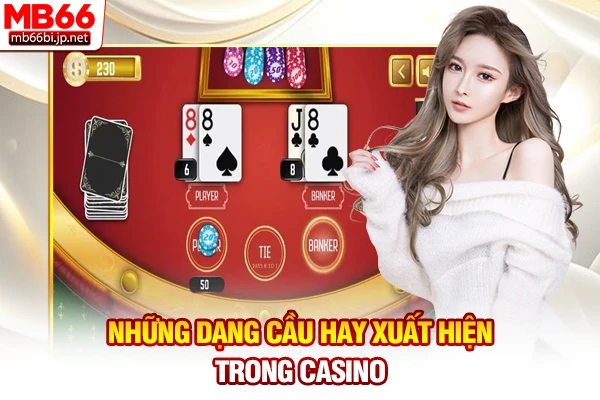 Những dạng cầu hay xuất hiện trong Casino